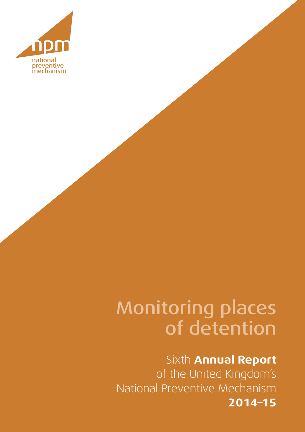 Monitoring places of detention: Sixth Annual Report of the United Kingdom's National Preventive Mechanism 2014-15