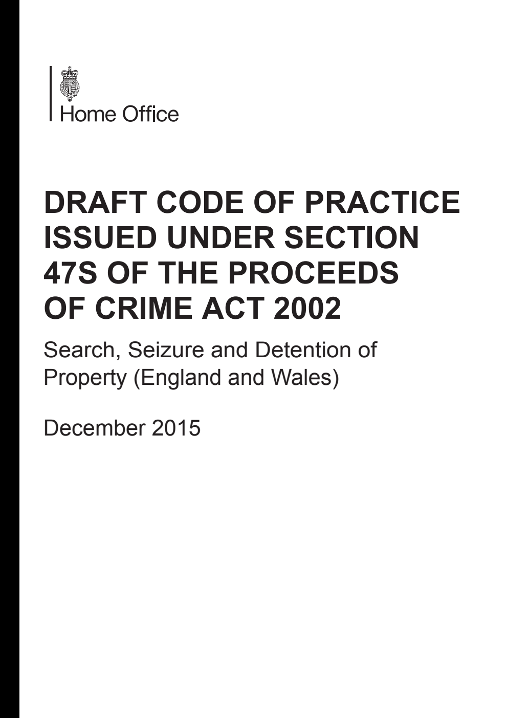 Draft Code of Practice issued under section 47S of the Proceeds of Crime Act 2002; Search, Seizure and Detention of Property (England and Wales). December 2015