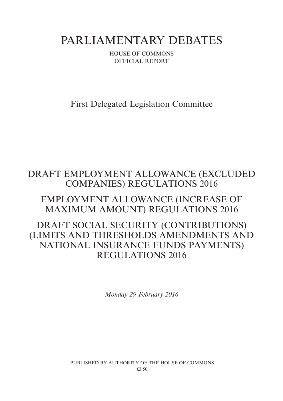 1st Delegated Legislation Committee 29 February 2016: Draft Employment Allowance (Excluded Companies) Regulations 2016. Employment Allowance (Increase of Maximum Amount) Regulations 2016. Draft Social Security (Contributions) (Limits and Thresholds Amendments and National Insurance Funds Payments) Regulations 2016