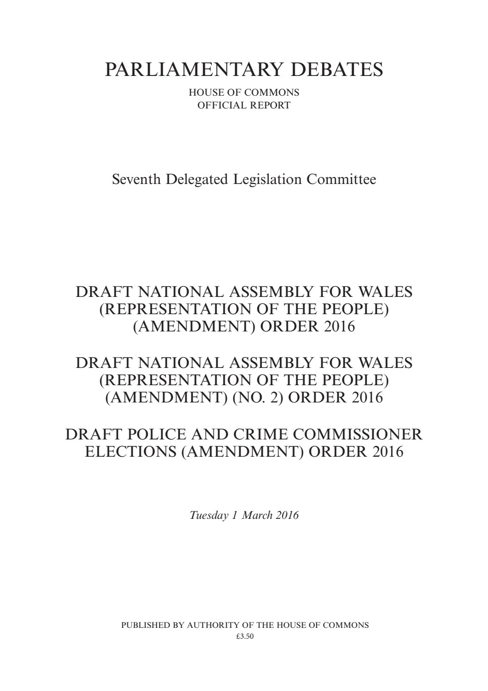 7th Delegated Legislation Committee 1 March 2016: Draft National Assembly For Wales (Representation Of The People) (Amendment) Order 2016. Draft National Assembly For Wales (Representation Of The People) (Amendment) (No. 2) Order 2016. Draft Police And Crime Commissioner Elections (Amendment) Order 2016