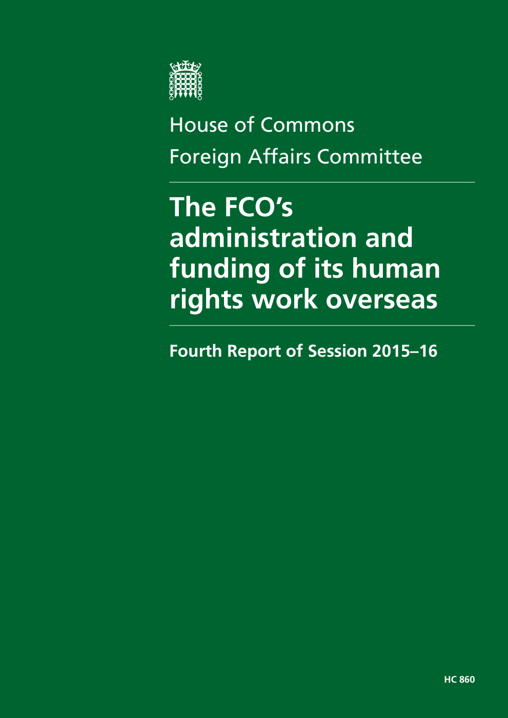 Foreign Affairs Committee 4th Report. The FCO’s administration and funding of its human rights work overseas Volume 1. Report