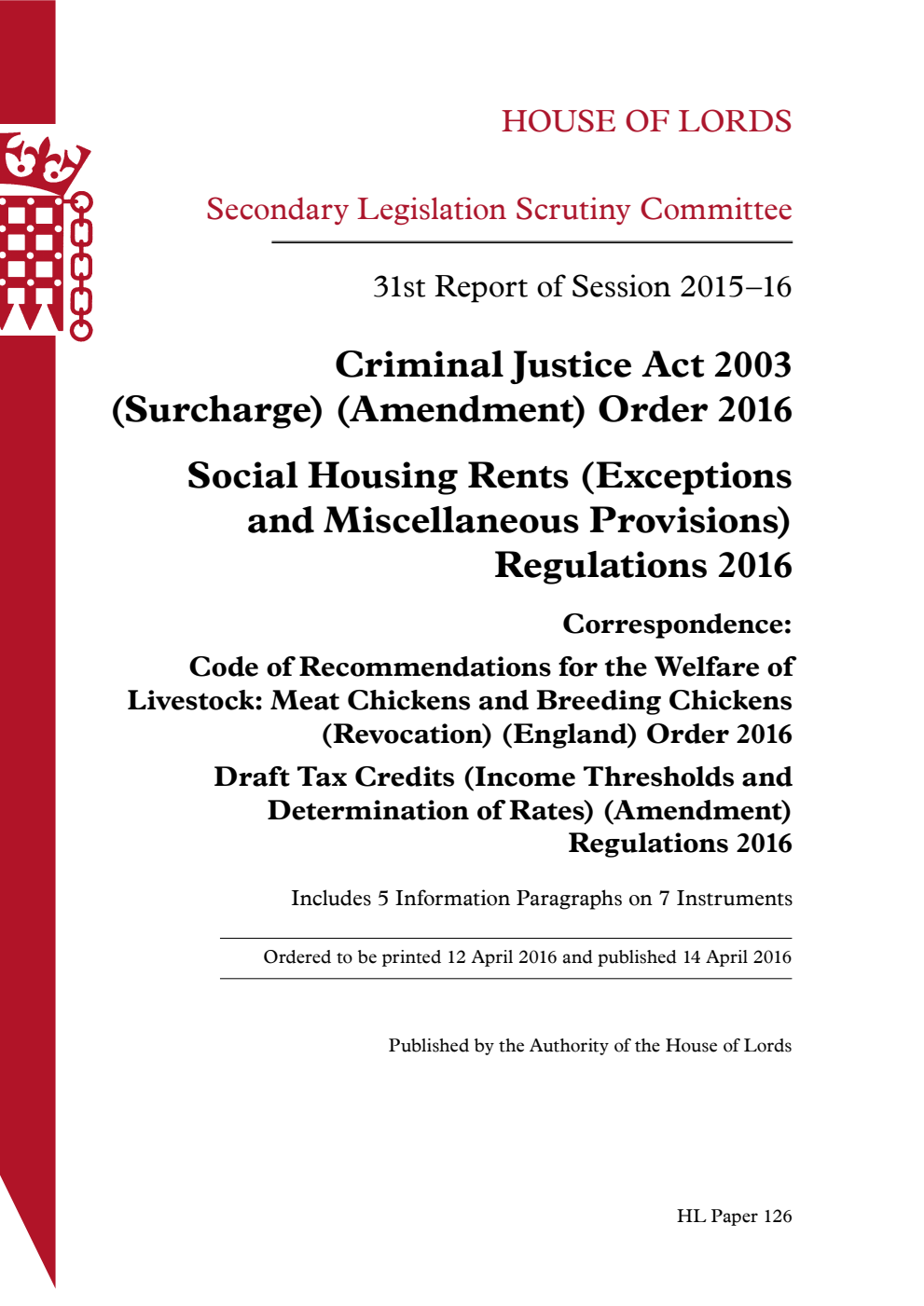 Secondary Legislation Scrutiny Committee 31st Report of Session 2015-16.  Criminal Justice Act 2003 (Surcharge) (Amendment) Order 2016. Social Housing Rents (Exceptions and Miscellaneous Provisions) Regulations 2016. Correspondence: Code of Recommendations for the Welfare of Livestock: Meat Chickens and Breeding Chickens (Revocation) (England) Order 2016. Draft Tax Credits (Income Thresholds and Determination of Rates) (Amendment) Regulations 2016