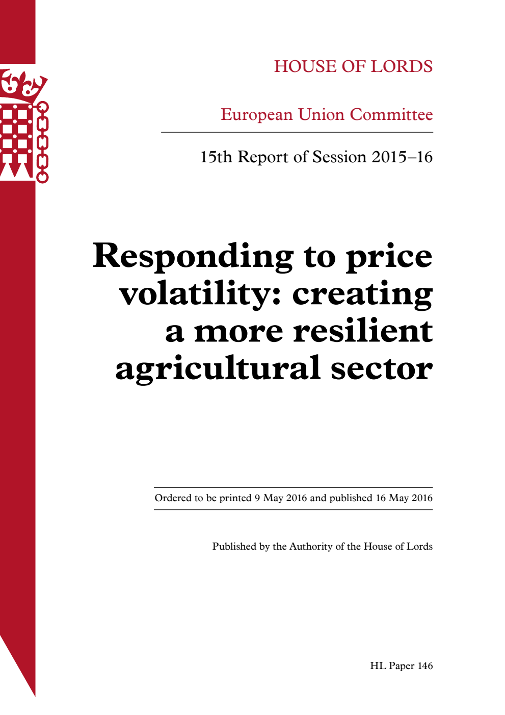 European Union Committee 15th Report. Responding to price volatility: creating a more resilient agricultural sector Volume 1. Report