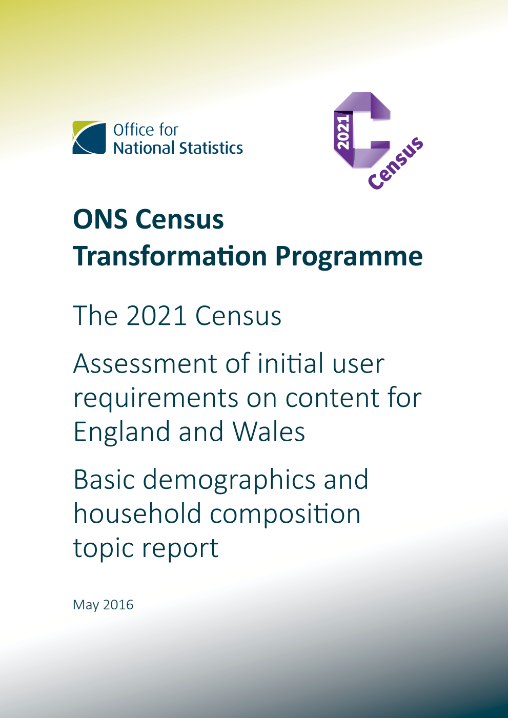ONS Census Transformation Programme : The 2021 Census : Assessment of initial user requirements on content for England & Wales : Basic demographics & household composition topic report : May 2016