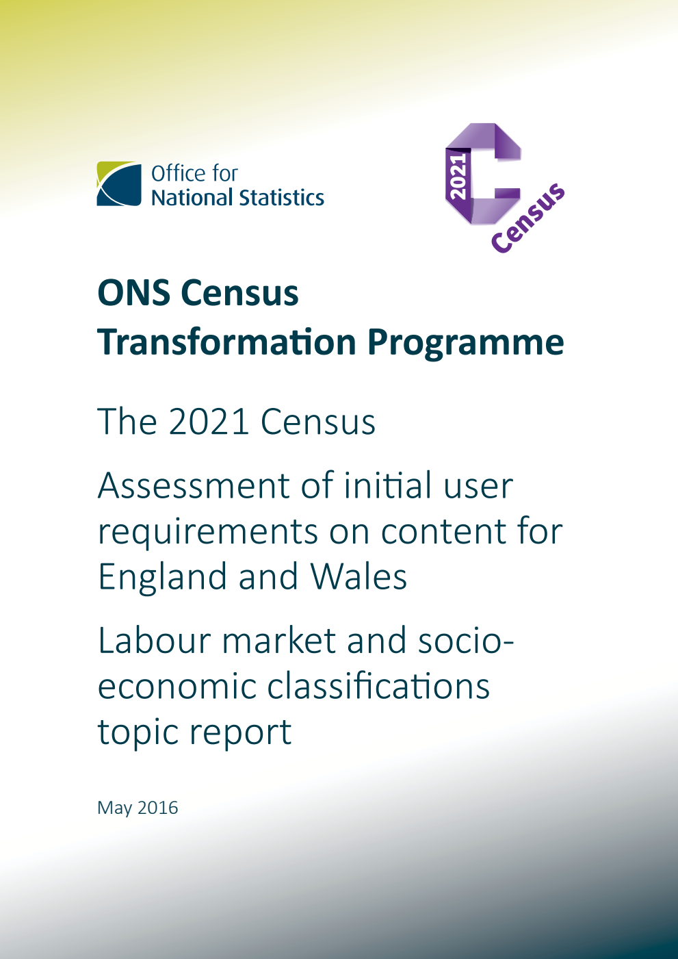 ONS Census Transformation Programme : The 2021 Census : Assessment of initial user requirements on content for England & Wales : Labour market & socio-economic classifications topic report : May 2016