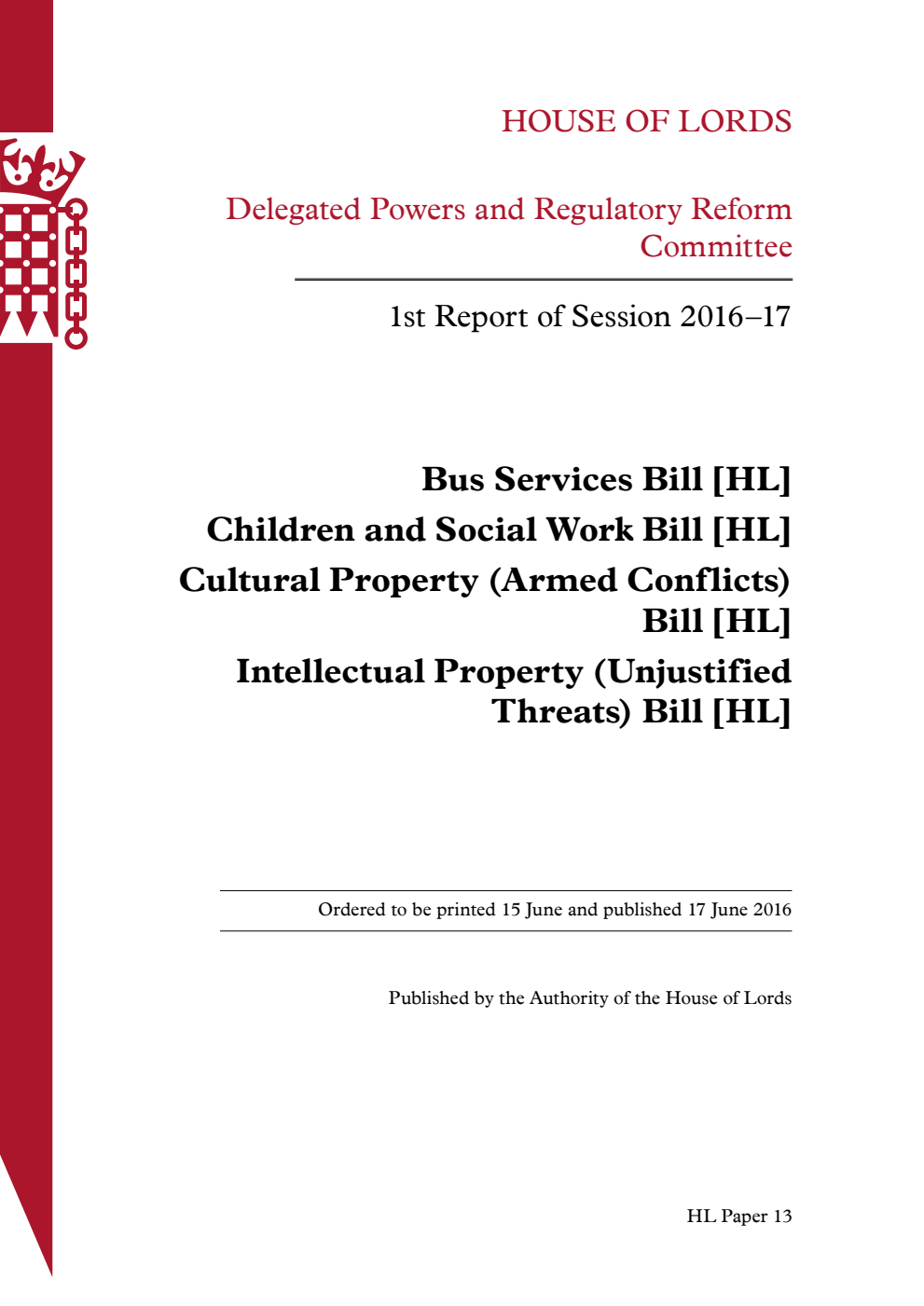 Delegated Powers and Regulatory Reform Committee 1st Report. Bus Services Bill [HL]. Children and Social Work Bill [HL]. Cultural Property (Armed Conflicts) Bill [HL]. Intellectual Property (Unjustified Threats) Bill [HL]