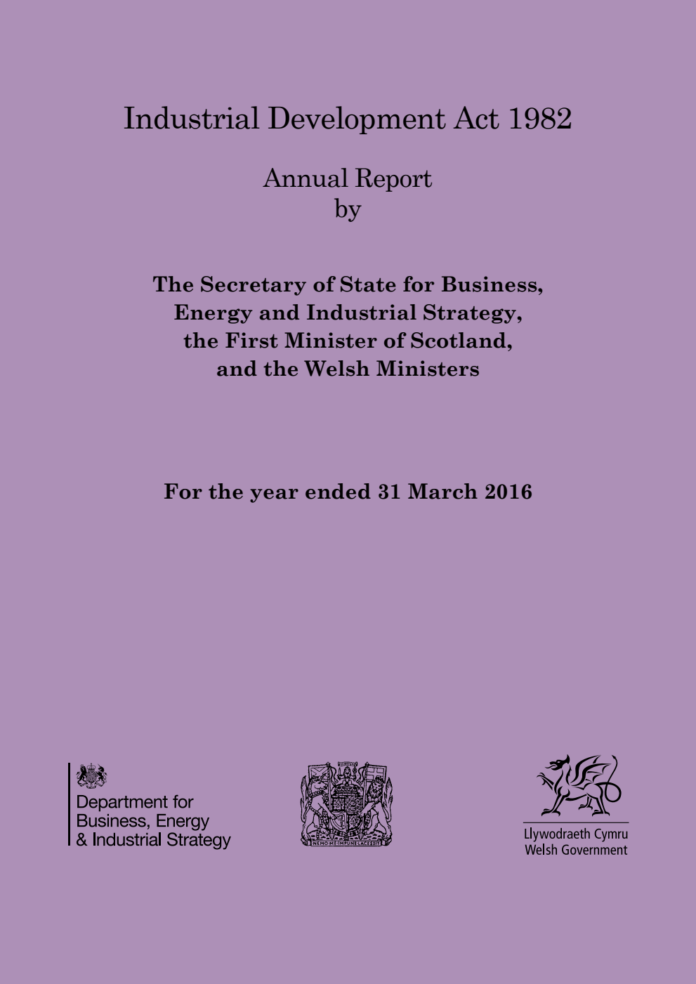 Industrial Development Act 1982. Annual Report by The Secretary of State for Business, Energy & Industrial Strategy, the First Minister of Scotland, and the Welsh Ministers For the year ended 31 March 2016