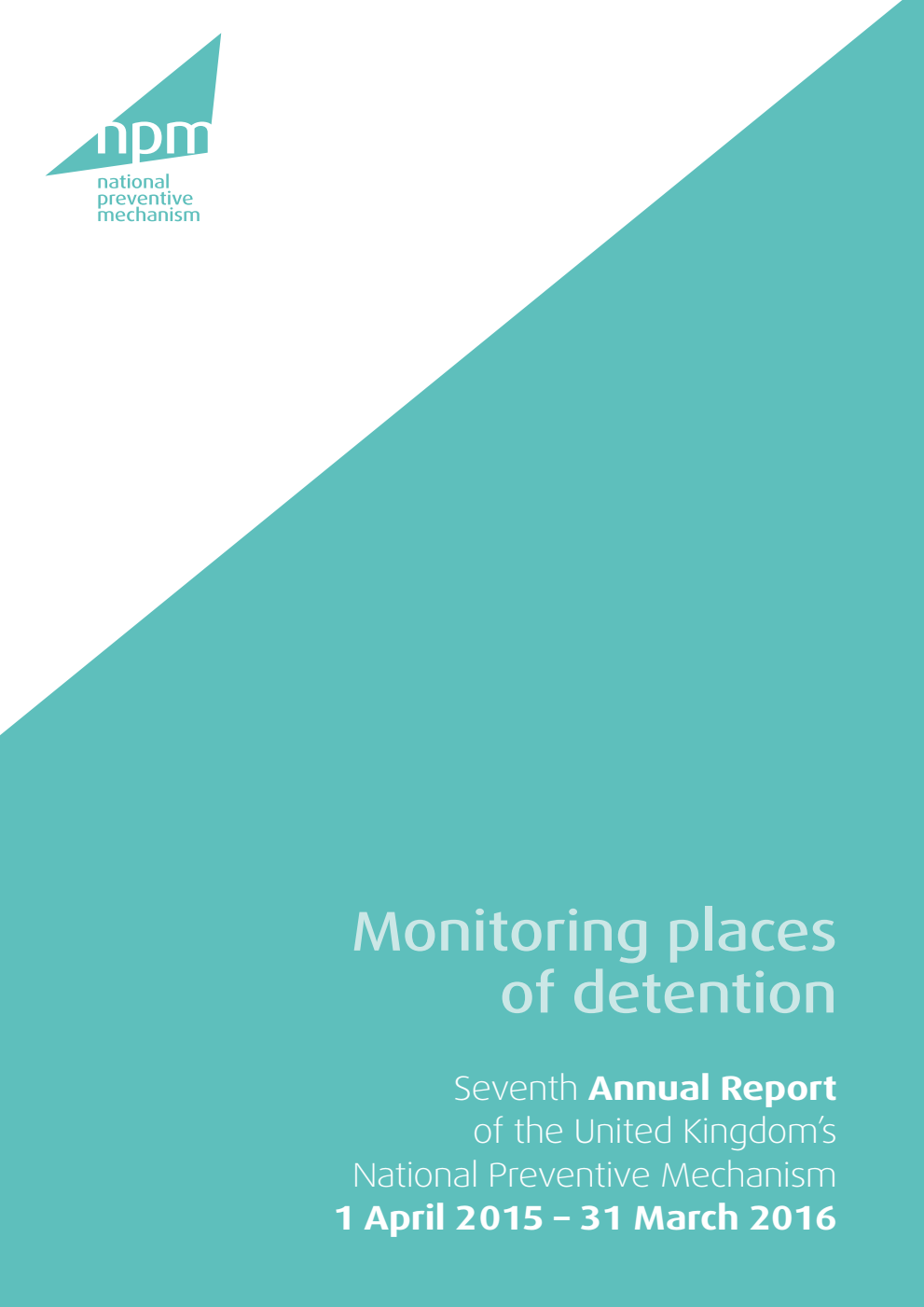 Monitoring places of detention: Seventh Annual Report of the United Kingdom's National Preventive Mechanism 1 April 2015 – 31 March 2016