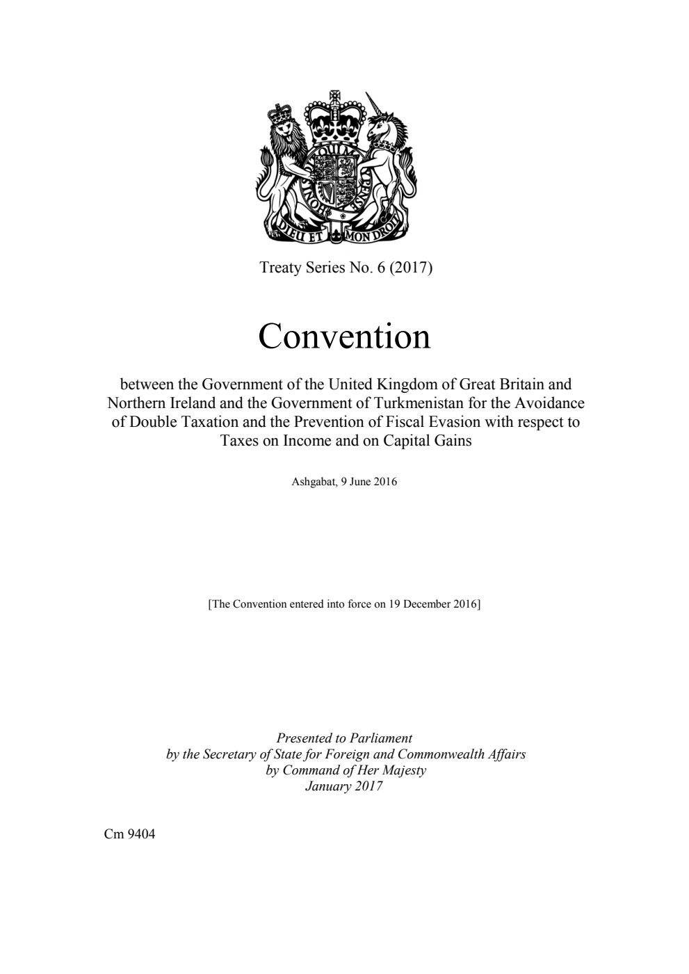 Treaty Series No. 6 (2017) Convention between the Government of the United Kingdom of Great Britain and Northern Ireland and the Government of Turkmenistan for the Avoidance of Double Taxation and the Prevention of Fiscal Evasion with respect to Taxes on Income and on Capital Gains. Ashgabat, 9 June 2016