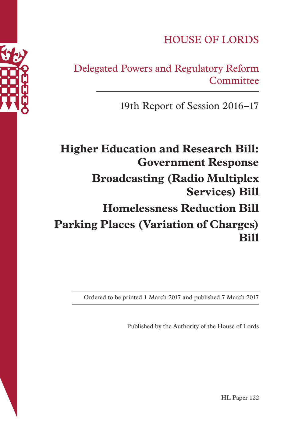 Delegated Powers and Regulatory Reform Committee 19th Report. Higher Education and Research Bill: Government Response. Broadcasting (Radio Multiplex Services) Bill. Homelessness Reduction Bill. Parking Places (Variation of Charges) Bill.