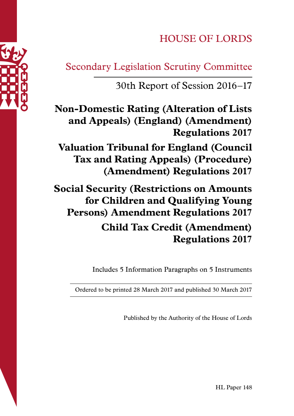 Secondary Legislation Scrutiny Committee 30th Report of Session 2016-17. Non-Domestic Rating (Alteration of Lists and Appeals) (England) (Amendment) Regulations 2017. Valuation Tribunal for England (Council Tax and Rating Appeals) (Procedure) (Amendment) Regulations 2017. Social Security (Restrictions on Amounts for Children and Qualifying Young Persons) Amendment Regulations 2017. Child Tax Credit (Amendment) Regulations 2017