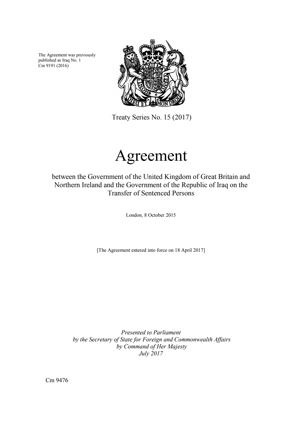 Treaty Series No. 15 (2017). Agreement between the Government of the United Kingdom of Great Britain and Northern Ireland and the Government of the Republic of Iraq on the Transfer of Sentenced Persons. London, 8 October 2015