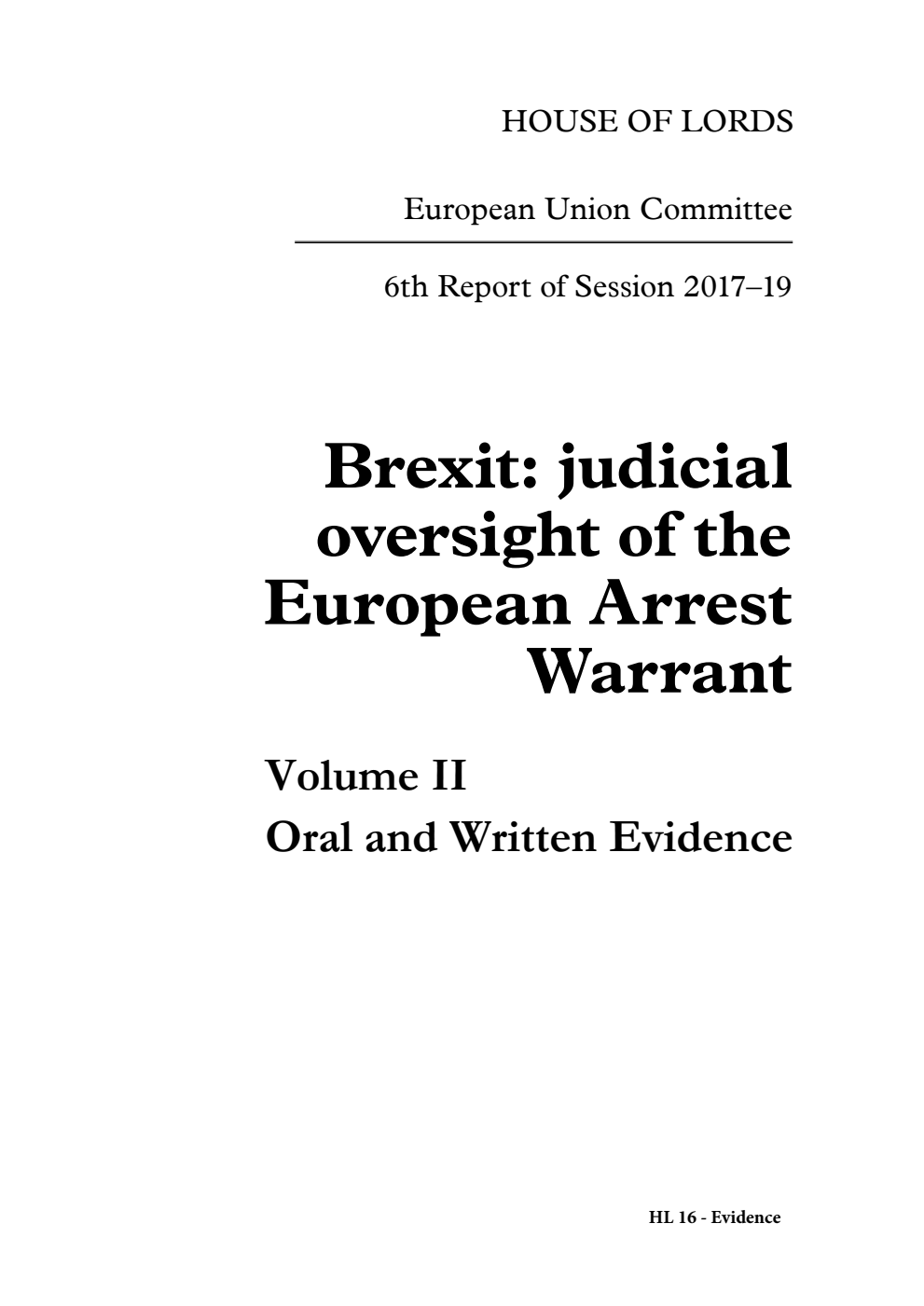 European Union Committee 6th Report. Brexit: judicial oversight of the European Arrest Warrant Volume 2. Oral and written evidence