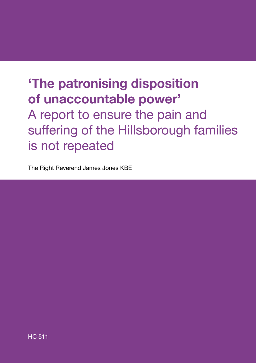 ‘The patronising disposition of unaccountable power’ A report to ensure the pain and suffering of the Hillsborough families is not repeated