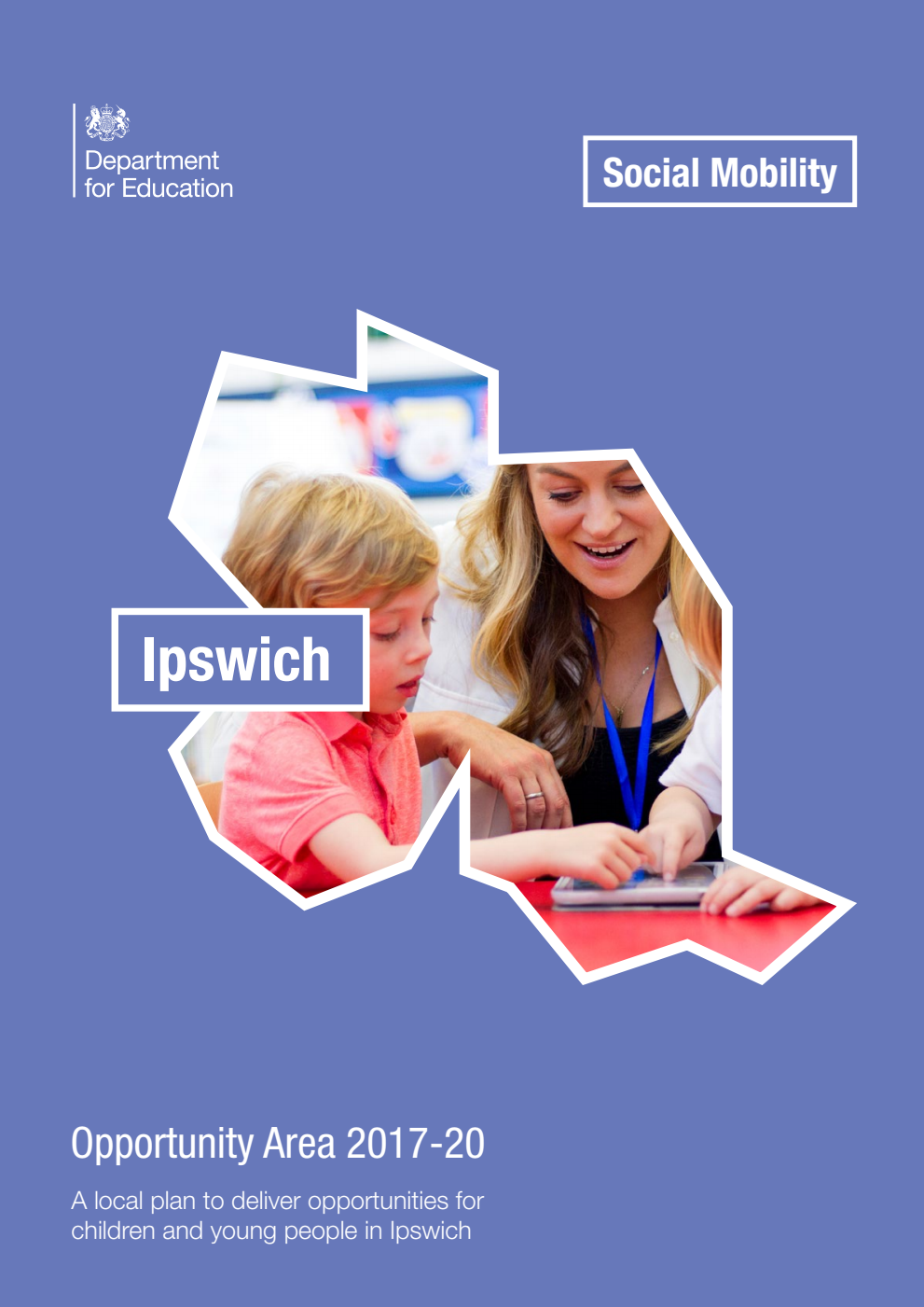 Ipswich Opportunity Area 2017-20. A local plan to deliver opportunities for children and young people in Ipswich - Released 19th January 2018