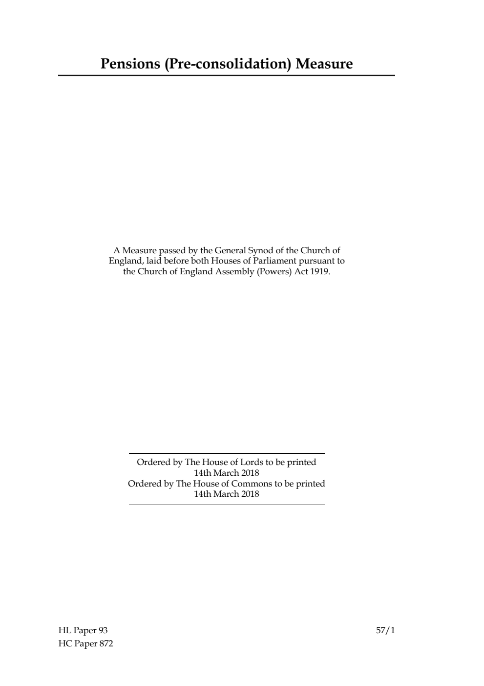 Ecclesiastical Committee. Pensions (Pre-consolidation) Measure. A Measure passed by the General Synod of the Church of England, laid before both Houses of Parliament pursuant to the Church of England Assembly (Powers) Act 1919. Originally published with incorrect paper number