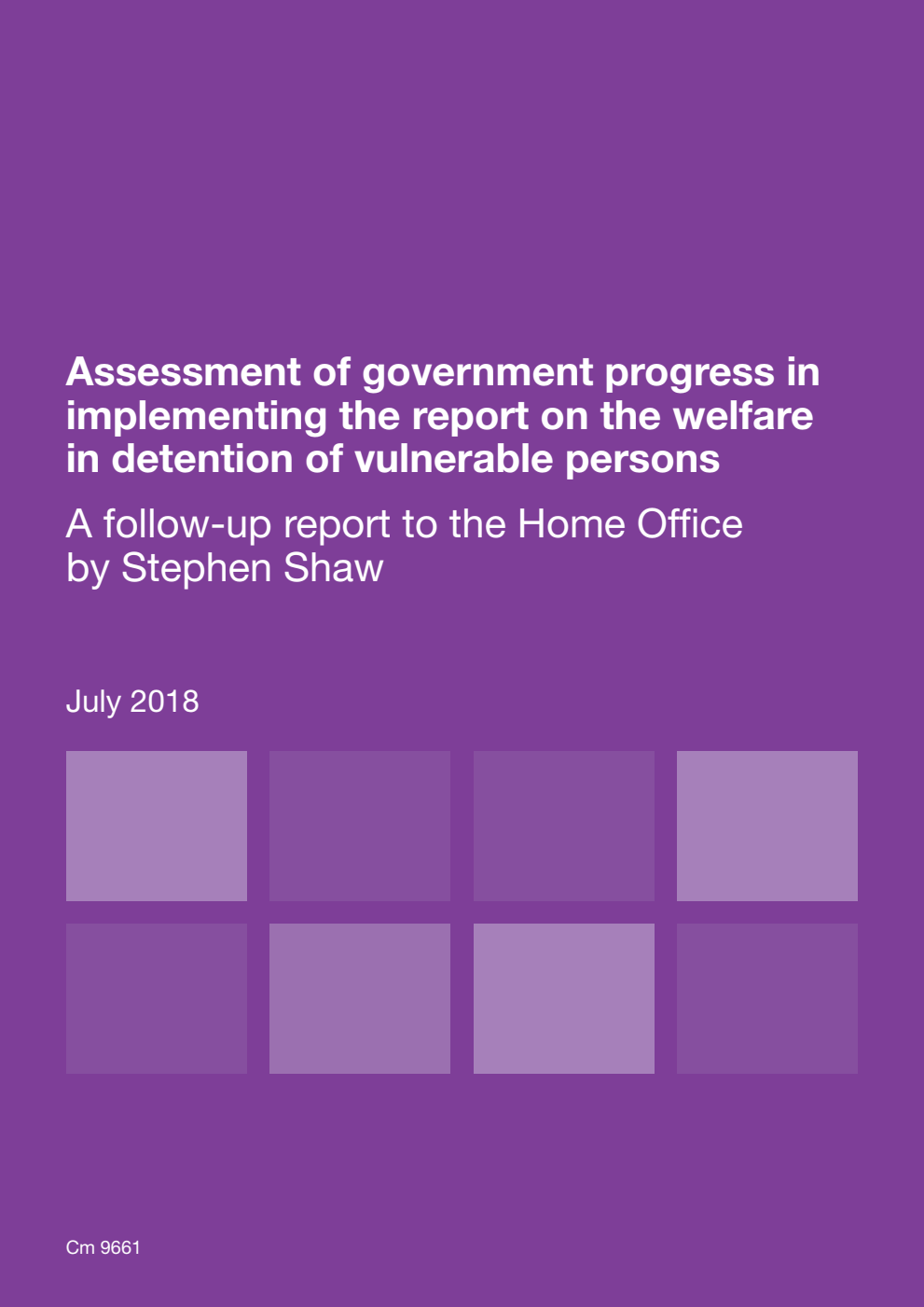 Assessment of government progress in implementing the report on the welfare in detention of vulnerable persons: A follow-up report to the Home Offce by Stephen Shaw. July 2018