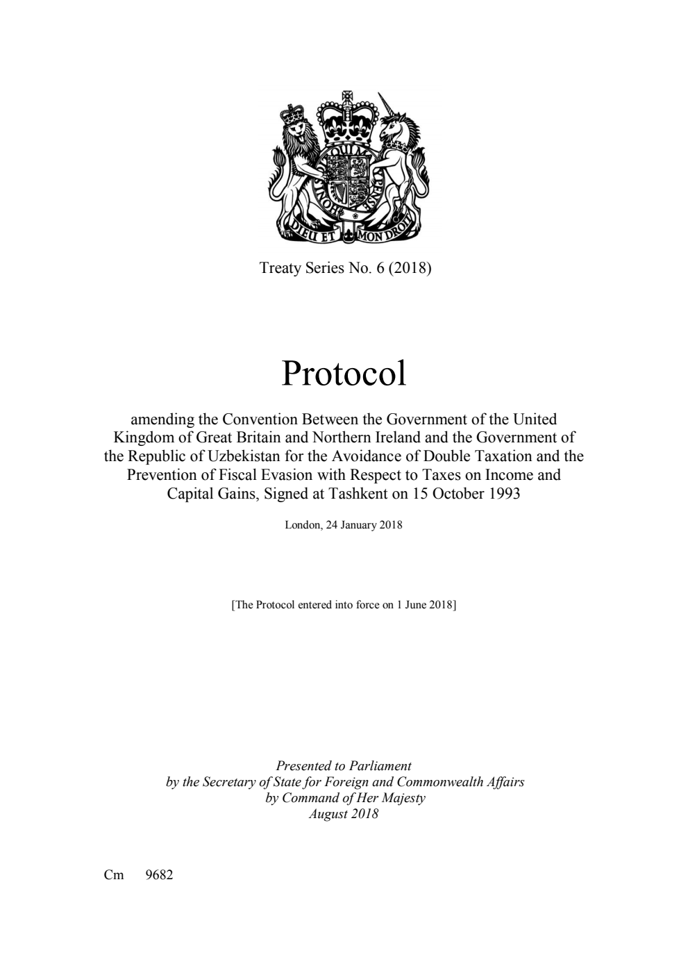 Treaty Series No. 6 (2018) Protocol amending the Convention Between the Government of the United Kingdom of Great Britain and Northern Ireland and the Government of the Republic of Uzbekistan for the Avoidance of Double Taxation and the Prevention of Fiscal Evasion with Respect to Taxes on Income and Capital Gains, Signed at Tashkent on 15 October 1993. London, 24 January 2018