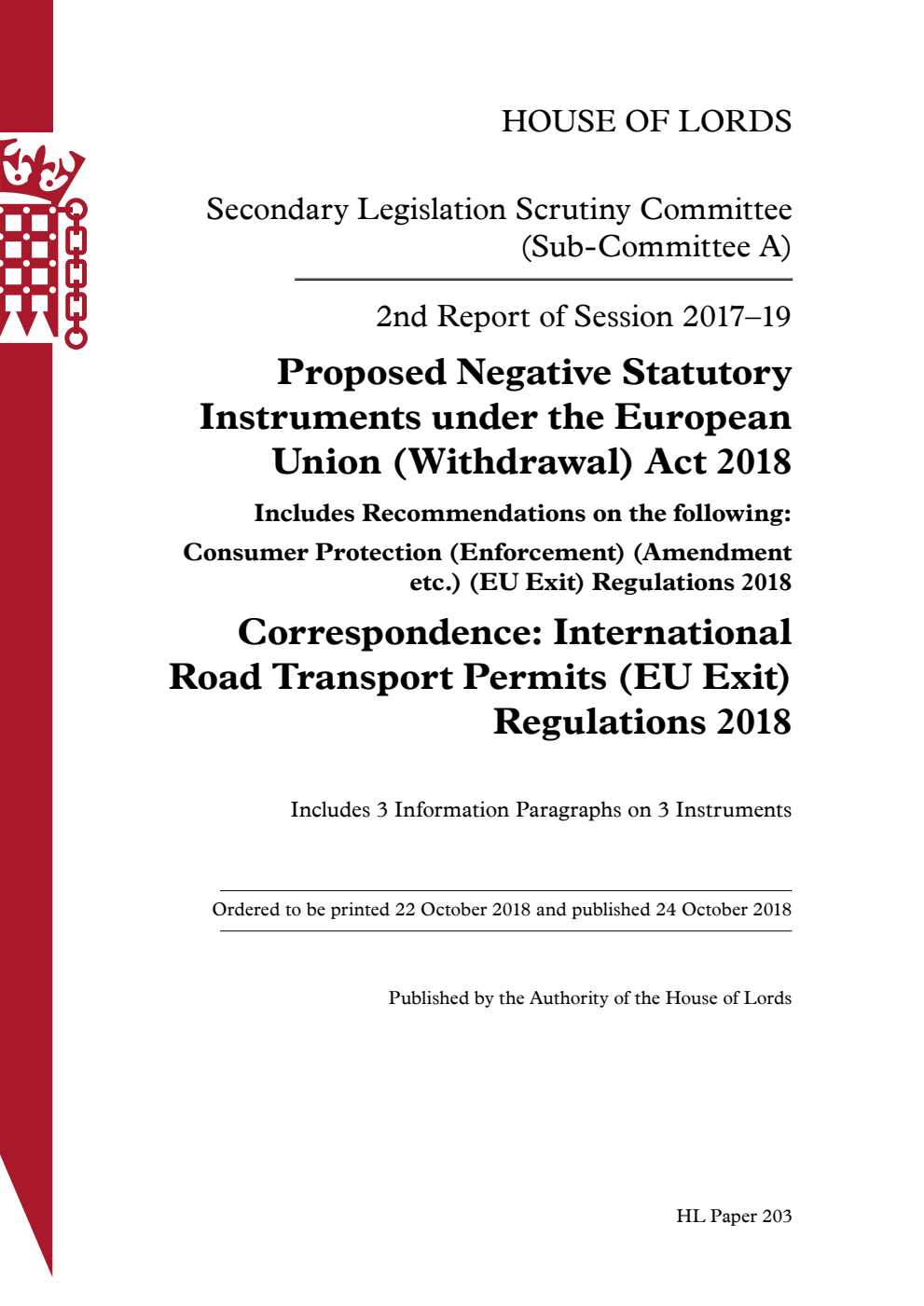 Secondary Legislation Scrutiny Committee (Sub-Committee A) 2nd Report. Proposed Negative Statutory Instruments under the European Union (Withdrawal) Act 2018. Includes Recommendations on the following: Consumer Protection (Enforcement) (Amendment etc.) (EU Exit) Regulations 2018. Correspondence: International Road Transport Permits (EU Exit) Regulations 2018