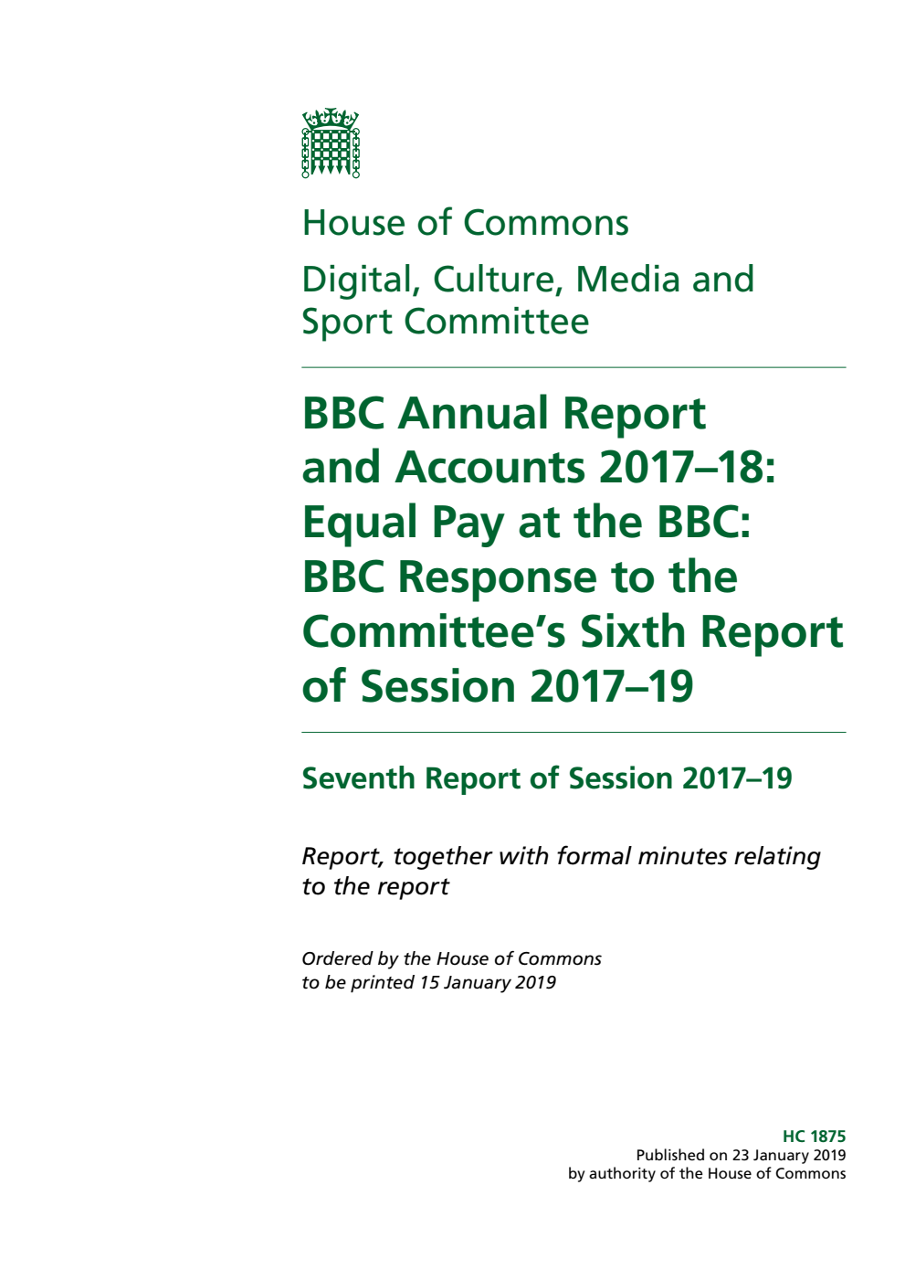 Digital, Culture, Media and Sport Committee 7th Report. BBC Annual Report and Accounts 2017–18: Equal Pay at the BBC: BBC Response to the Committee’s Sixth Report of Session 2017–19 Volume 1. Report