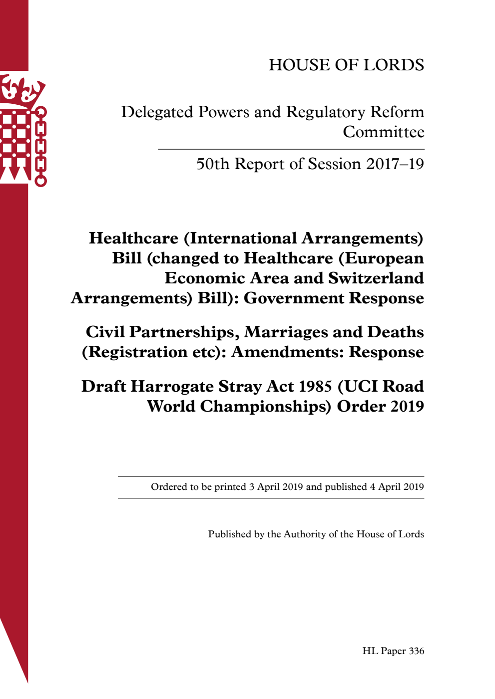 Delegated Powers and Regulatory Reform Committee 50th Report. Healthcare (International Arrangements) Bill (changed to Healthcare (European Economic Area and Switzerland. Arrangements) Bill): Government Response. Civil Partnerships, Marriages and Deaths (Registration etc): Amendments: Response. Draft Harrogate Stray Act 1985 (UCI Road World Championships) Order 2019