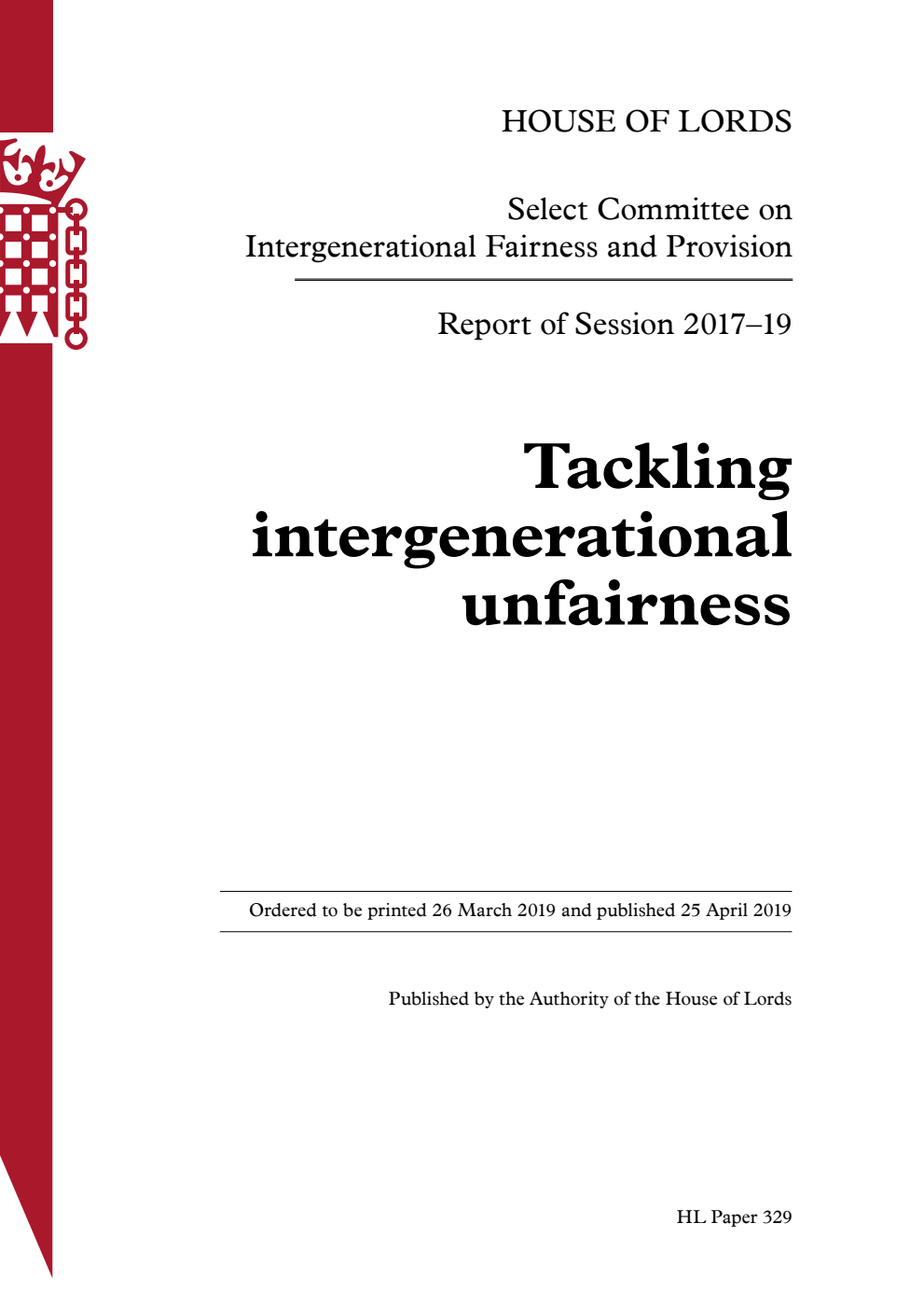 Select Committee on Intergenerational Fairness and Provision Report of Session 2017–19. Tackling intergenerational unfairness Volume 1. Report