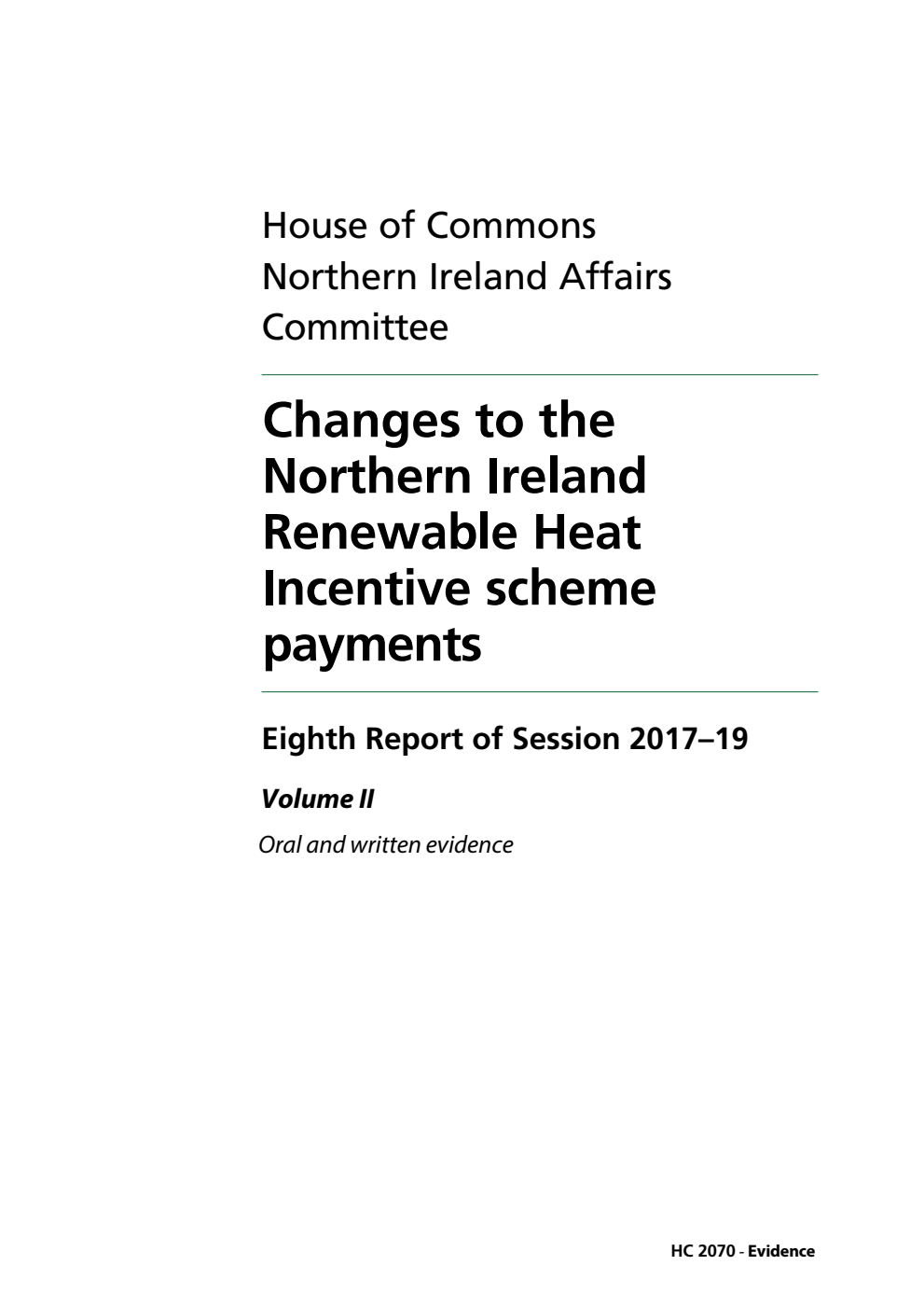 Northern Ireland Affairs Committee 8th Report. Changes to the Northern Ireland Renewable Heat Incentive scheme payments Volume 2. Oral and written evidence