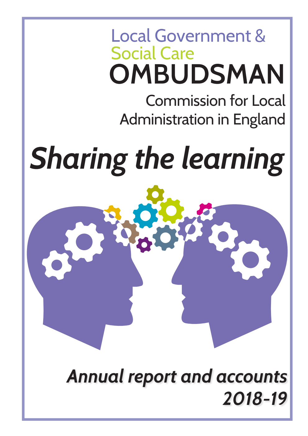 Commission for Local Administration in England. Local Government and Social Care Ombudsman. Annual Report & Accounts 2018-19 (for the year ended 31 March 2019)