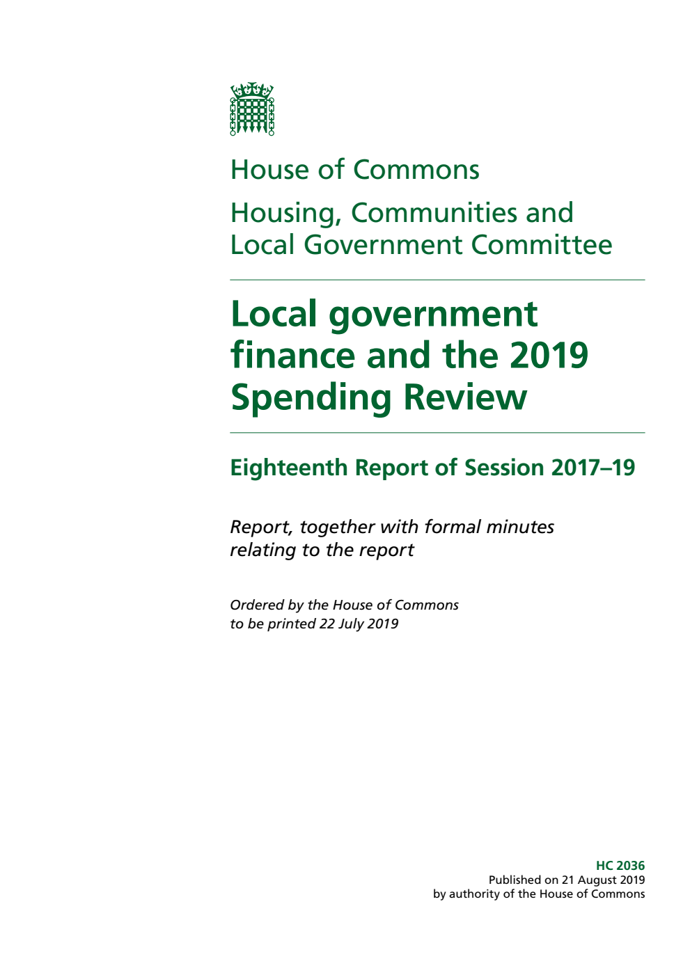 Housing, Communities and Local Government Committee 18th Report. Local government finance and the 2019 Spending Review Volume 1. Report