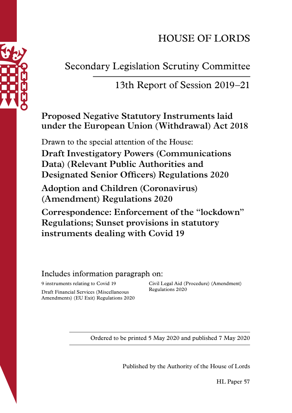Secondary Legislation Scrutiny Committee 13th Report. Proposed Negative Statutory Instruments laid under the European Union (Withdrawal) Act 2018. Drawn to the special attention of the House: Draft Investigatory Powers (Communications Data) (Relevant Public Authorities and Designated Senior Officers) Regulations 2020. Adoption and Children (Coronavirus) (Amendment) Regulations 2020. Correspondence: Enforcement of the “lockdown” Regulations; Sunset provisions in statutory instruments dealing with Covid 19