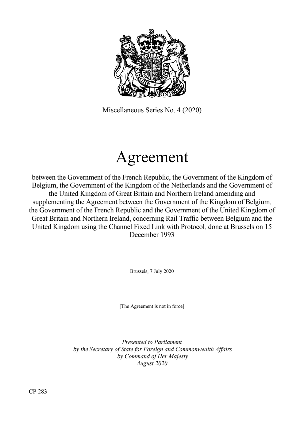 Miscellaneous Series No. 4 (2020). Agreement between the Government of the French Republic, the Government of the Kingdom of Belgium, the Government of the Kingdom of the Netherlands and the Government of the United Kingdom of Great Britain and Northern Ireland amending and supplementing the Agreement between the Government of the Kingdom of Belgium, the Government of the French Republic and the Government of the United Kingdom of Great Britain and Northern Ireland, concerning Rail Traffic between Belgium and the United Kingdom using the Channel Fixed Link with Protocol, done at Brussels on 15 December 1993. Brussels, 7 July 2020