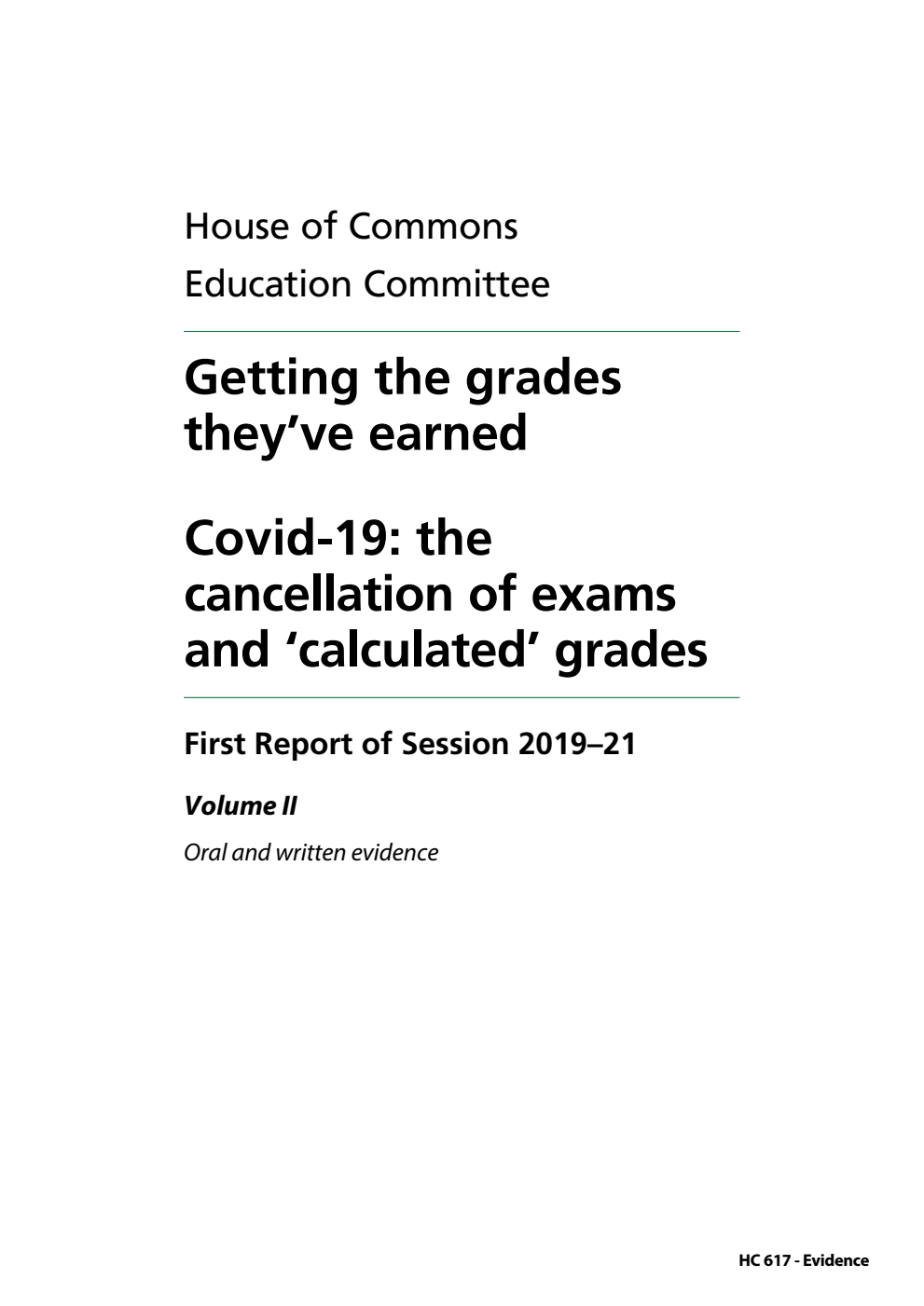 Education Committee 1st Report. Getting the grades they’ve earned. Covid-19: the cancellation of exams and ‘calculated’ grades Volume 2. Oral and written evidence