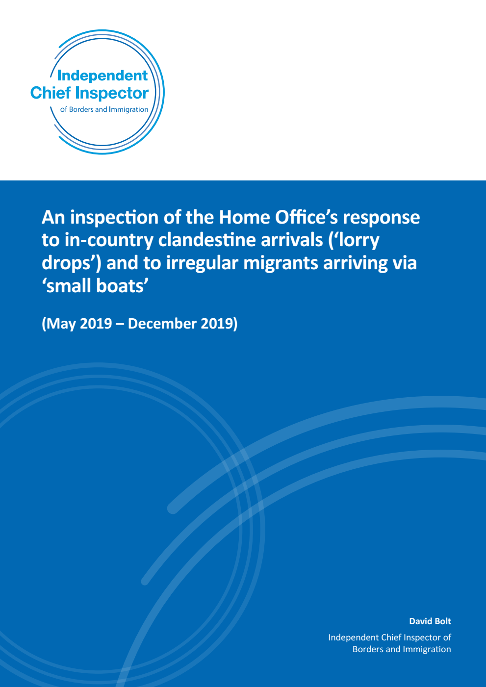 An inspection of the Home Office’s response to in-country clandestine arrivals (‘lorry drops’) and to irregular migrants arriving via ‘small boats’. May 2019 – December 2019