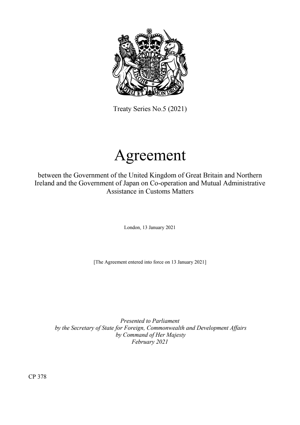 Treaty Series No. 5 (2021) Agreement between the Government of the United Kingdom of Great Britain and Northern Ireland and the Government of Japan on Co-operation and Mutual Administrative Assistance in Customs Matters. London, 13 January 2021