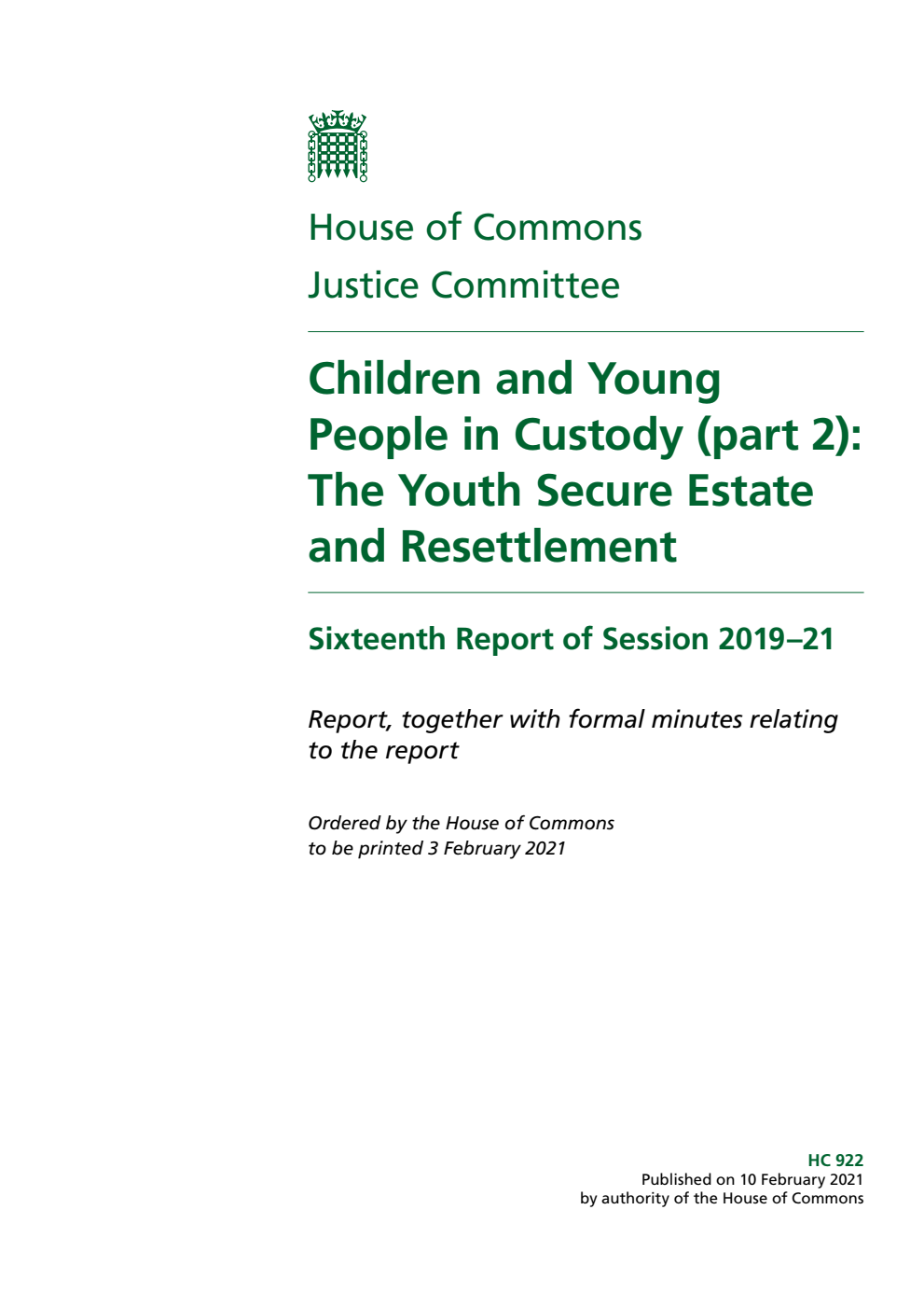 Justice Committee 16th Report. Children and Young People in Custody (part 2): The Youth Secure Estate and Resettlement Volume 1. Report