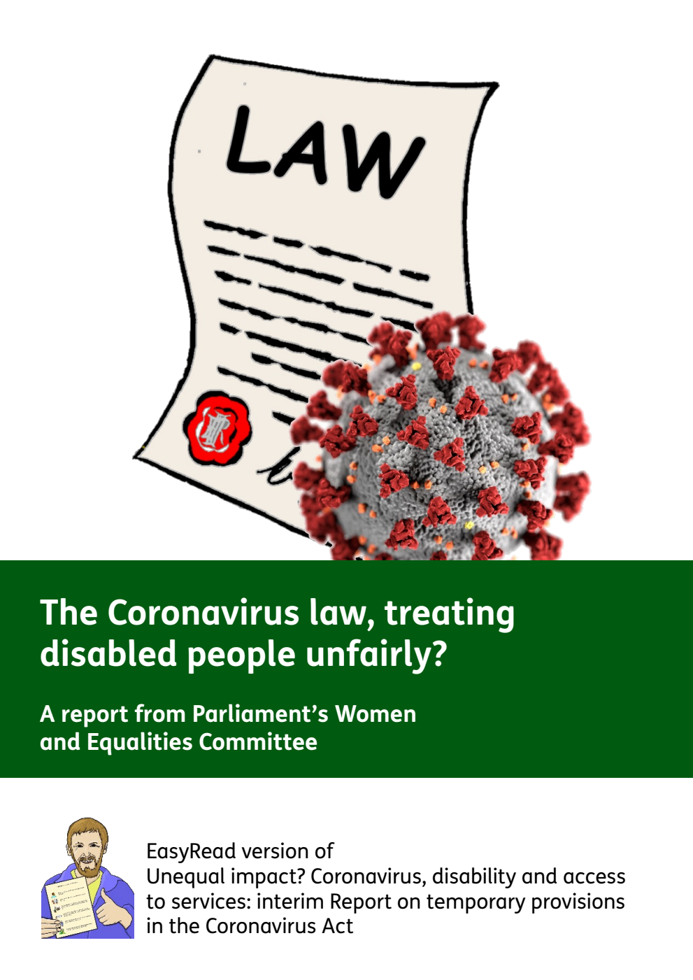 Easy Read Version of Women and Equalities Committee 1st Report. Unequal impact? Coronavirus, disability and access to services: interim Report on temporary provisions in the Coronavirus Act Volume 1. Report