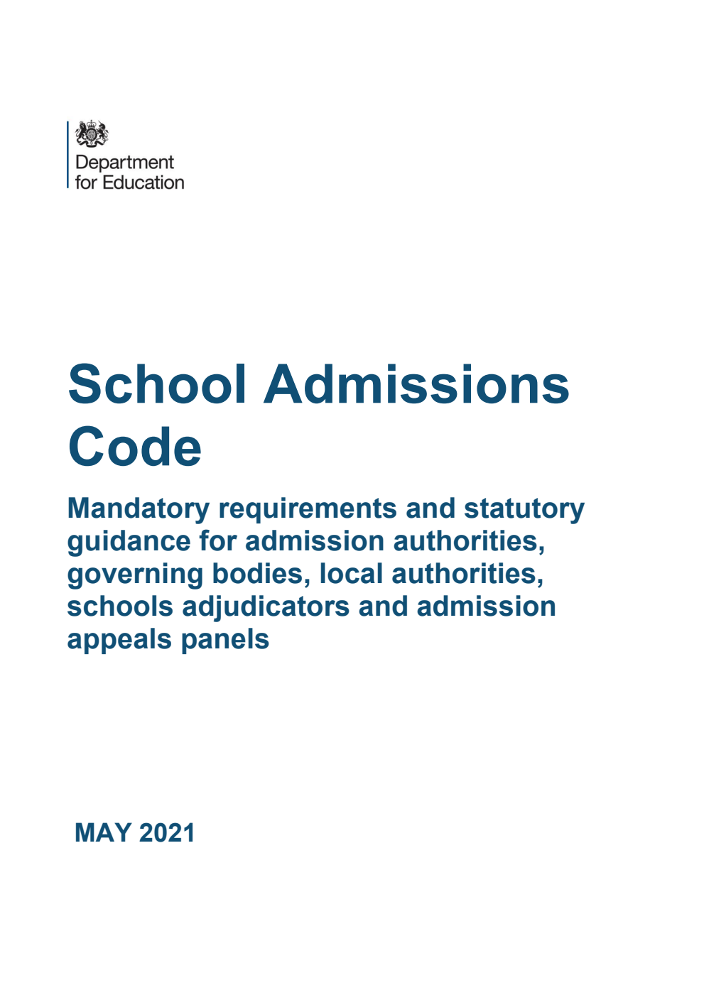 School Admissions Code. Mandatory requirements and statutory guidance for admission authorities, governing bodies, local authorities, schools adjudicators and admission appeals panels. May 2021