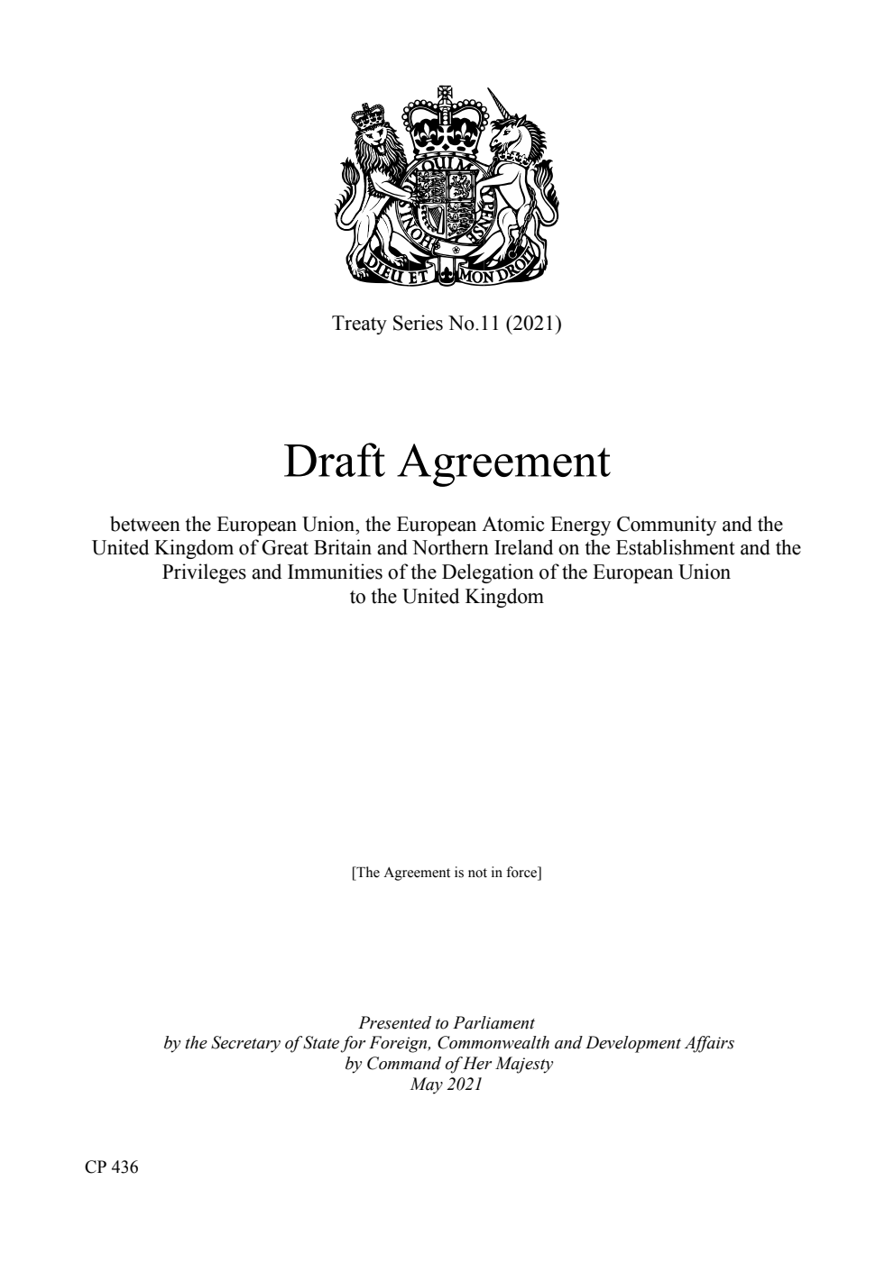 Treaty Series No.11 (2021) Draft Agreement between the European Union, the European Atomic Energy Community and the United Kingdom of Great Britain and Northern Ireland on the Establishment and the Privileges and Immunities of the Delegation of the European Union to the United Kingdom
