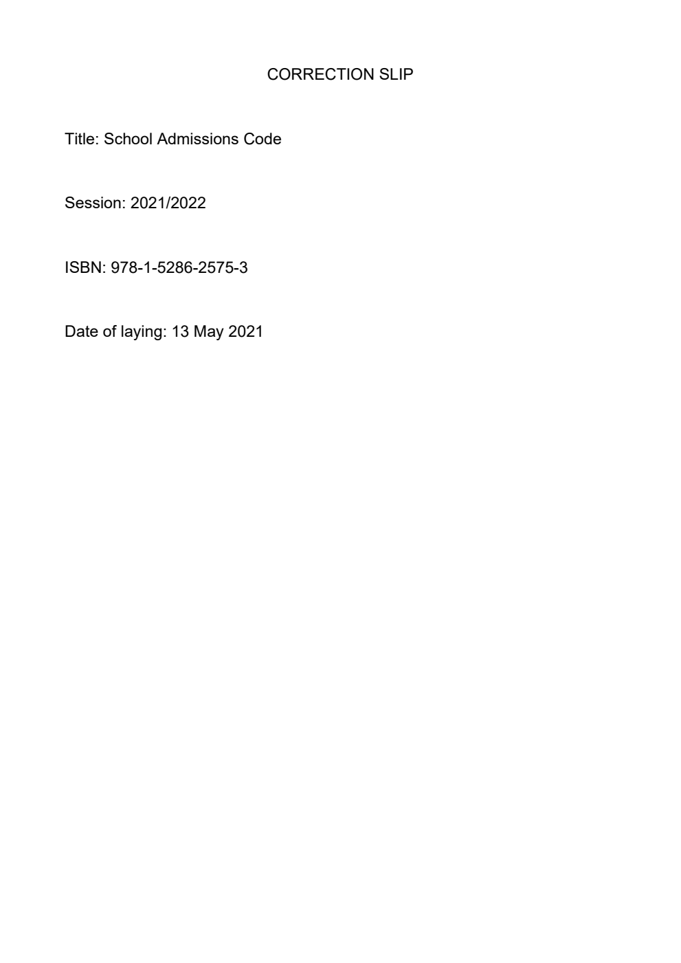 School Admissions Code. Mandatory requirements and statutory guidance for admission authorities, governing bodies, local authorities, schools adjudicators and admission appeals panels. May 2021. Correction Slip, May 2021