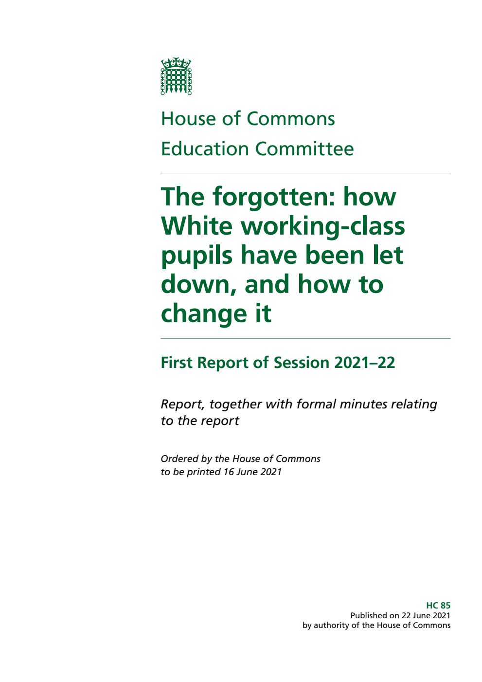 Education Committee 1st Report. The forgotten: how White working-class pupils have been let down, and how to change it Volume 1. Report