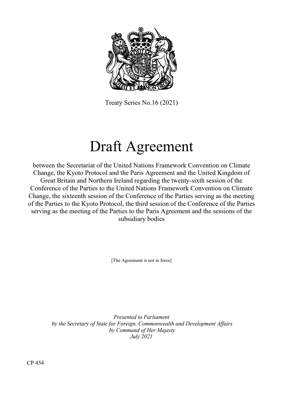 Treaty Series No. 16 (2021) Draft Agreement between the Secretariat of the United Nations Framework Convention on Climate Change, the Kyoto Protocol and the Paris Agreement and the United Kingdom of Great Britain and Northern Ireland regarding the twenty-sixth session of the Conference of the Parties to the United Nations Framework Convention on Climate Change, the sixteenth session of the Conference of the Parties serving as the meeting of the Parties to the Kyoto Protocol, the third session of the Conference of the Parties serving as the meeting of the Parties to the Paris Agreement and the sessions of the subsidiary bodies