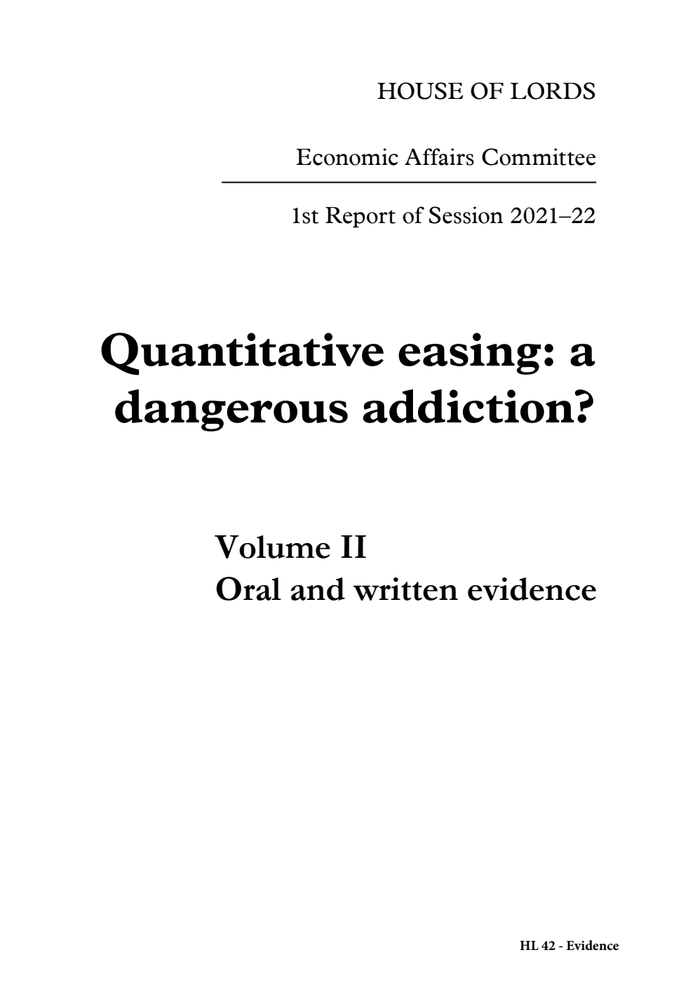 Economic Affairs Committee 1st Report. Quantitative easing: a dangerous addiction? Volume 2. Oral and written evidence