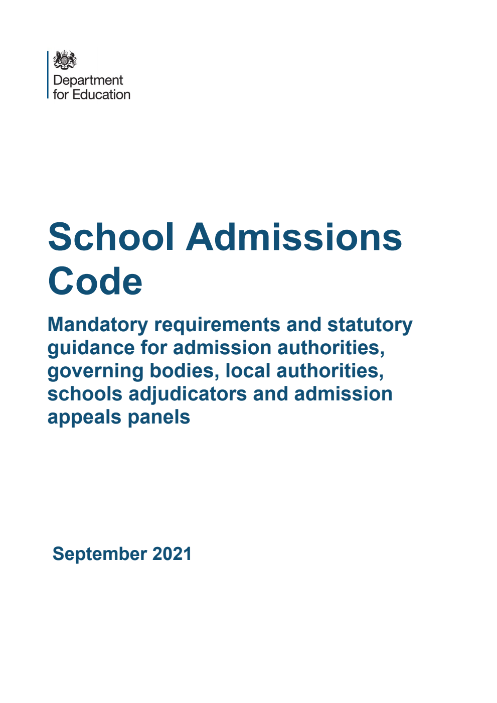 School Admissions Code. Mandatory requirements and statutory guidance for admission authorities, governing bodies, local authorities, schools adjudicators and admission appeals panels. September 2021