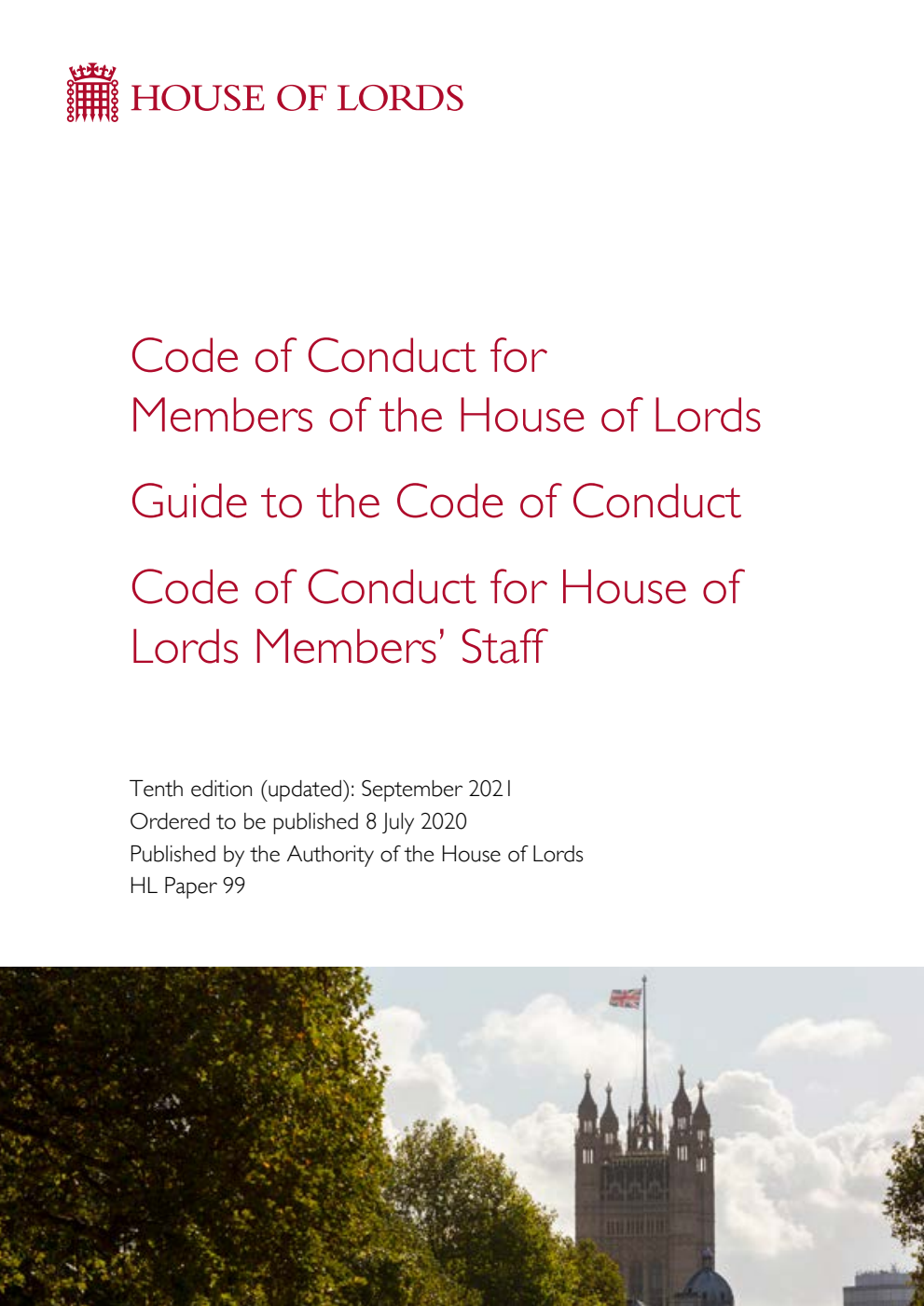 Code of Conduct for Members of the House of Lords. Guide to the Code of Conduct. Code of Conduct for House of Lords Members' Staff. 10th Edition. Updated September 2021