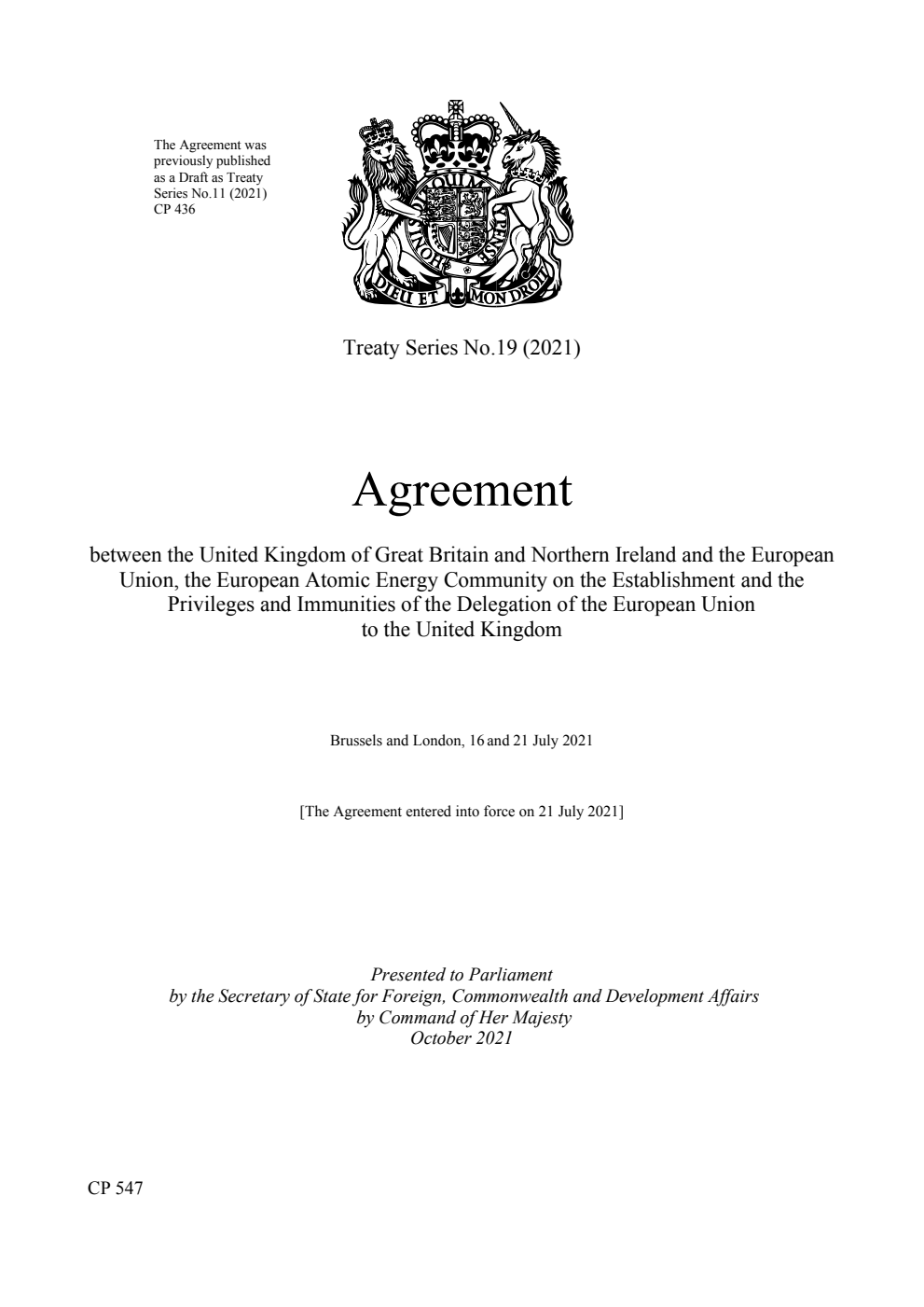 Treaty Series No.19 (2021) Agreement between the United Kingdom of Great Britain and Northern Ireland and the European Union, the European Atomic Energy Community on the Establishment and the Privileges and Immunities of the Delegation of the European Union to the United Kingdom. Brussels and London, 16 and 21 July 2021