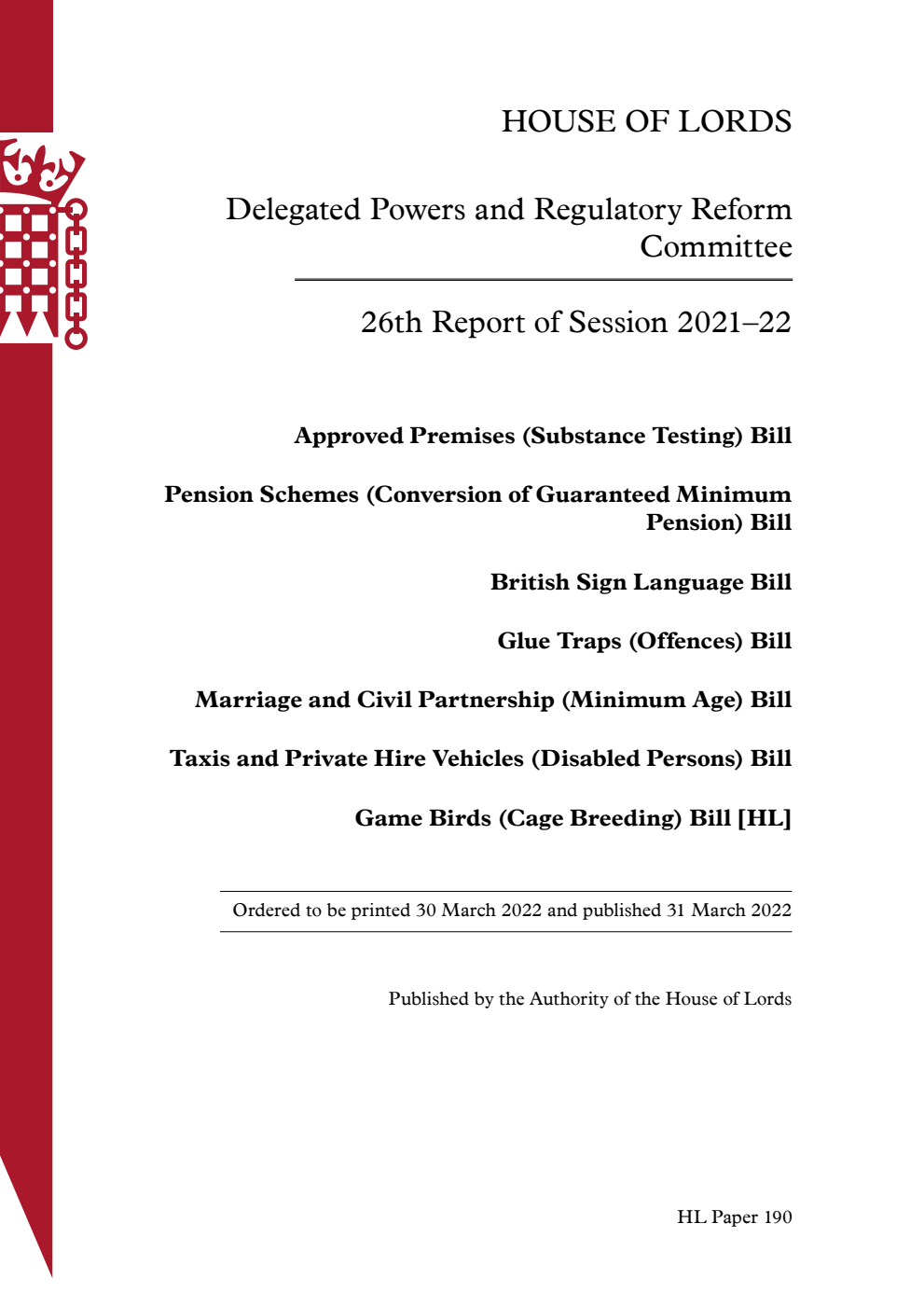 Delegated Powers and Regulatory Reform Committee 26th Report. Approved Premises (Substance Testing) Bill. Pension Schemes (Conversion of Guaranteed Minimum Pension) Bill. British Sign Language Bill. Glue Traps (Offences) Bill. Marriage and Civil Partnership (Minimum Age) Bill. Taxis and Private Hire Vehicles (Disabled Persons) Bill. Game Birds (Cage Breeding) Bill [HL]