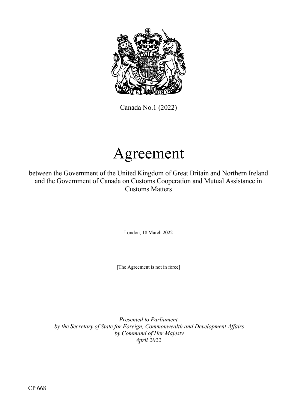 Canada No.1 (2022) Agreement between the Government of the United Kingdom of Great Britain and Northern Ireland and the Government of Canada on Customs Cooperation and Mutual Assistance in Customs Matters. London, 18 March 2022