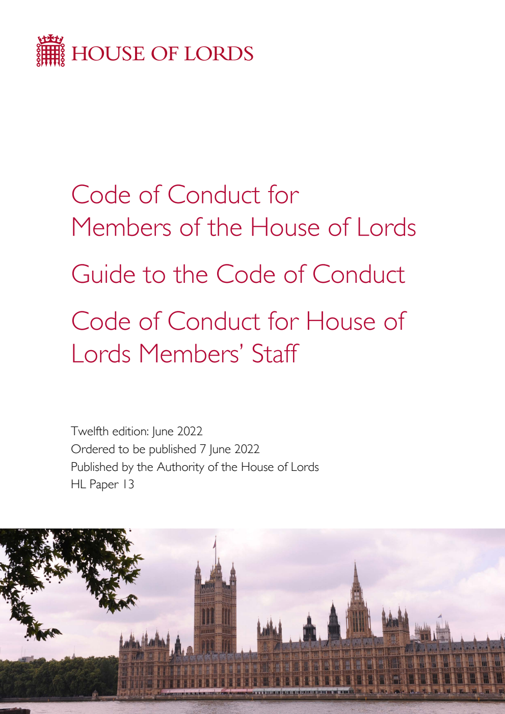 Code of Conduct for Members of the House of Lords. Guide to the Code of Conduct. Code of Conduct for House of Lords Members' Staff. 12th Edition