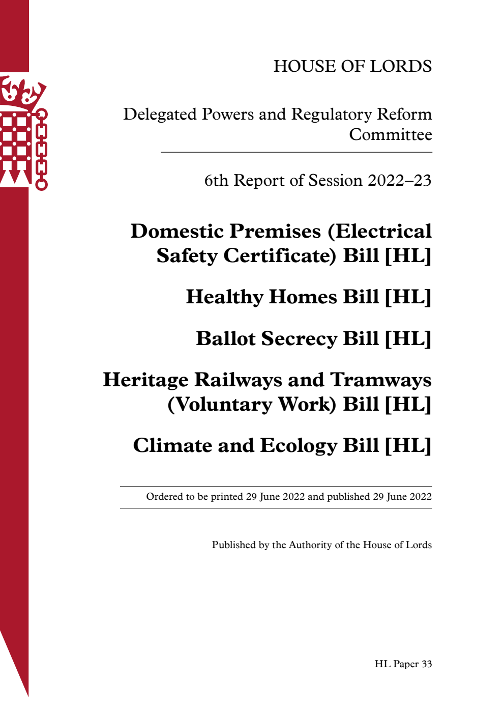 Delegated Powers and Regulatory Reform Committee 6th Report. Domestic Premises (Electrical Safety Certificate) Bill [HL]. Healthy Homes Bill [HL]. Ballot Secrecy Bill [HL]. Heritage Railways and Tramways (Voluntary Work) Bill [HL]. Climate and Ecology Bill [HL]