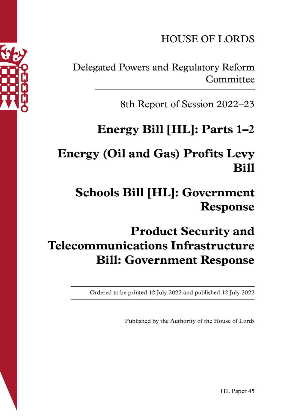 Delegated Powers and Regulatory Reform Committee 8th Report. Energy Bill [HL]: Parts 1–2. Energy (Oil and Gas) Profits Levy Bill. Schools Bill [HL]: Government Response. Product Security and Telecommunications Infrastructure Bill: Government Response